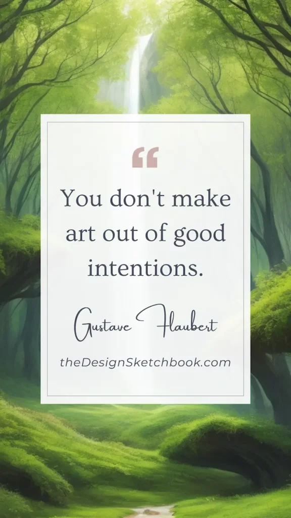 86. "You don't make art out of good intentions." - Gustave Flaubert